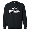 You Did Not! Sweatshirt
